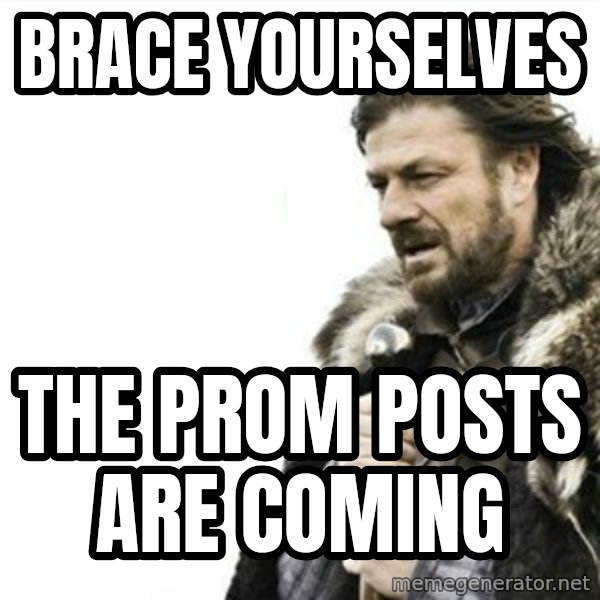 Prepare yourself meme: Brace yourselves / the prom posts are coming