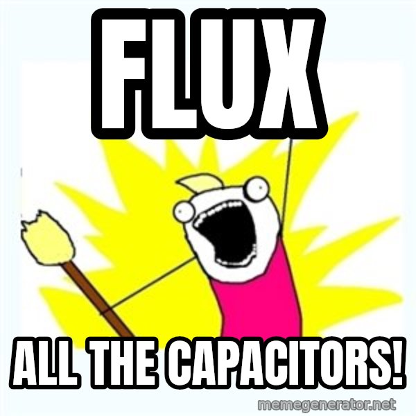 X ALL THE THINGS meme: flux / all the capacitors!