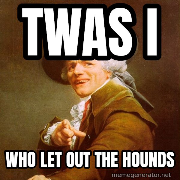 Joseph Ducreux meme: TWAS I / WHO LET OUT THE HOUNDS