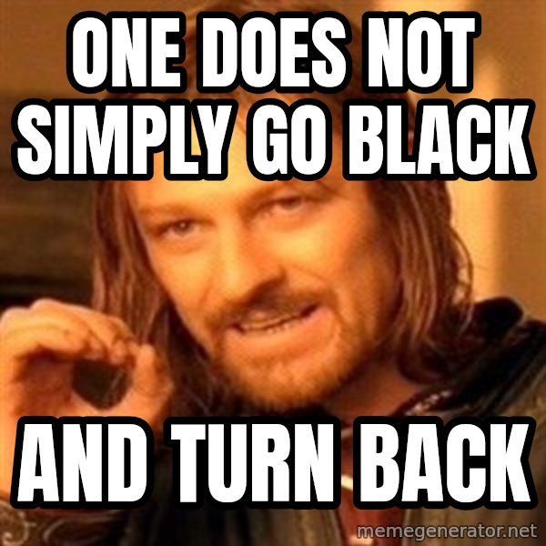 One Does Not Simply meme: One does not simply go black / and turn back