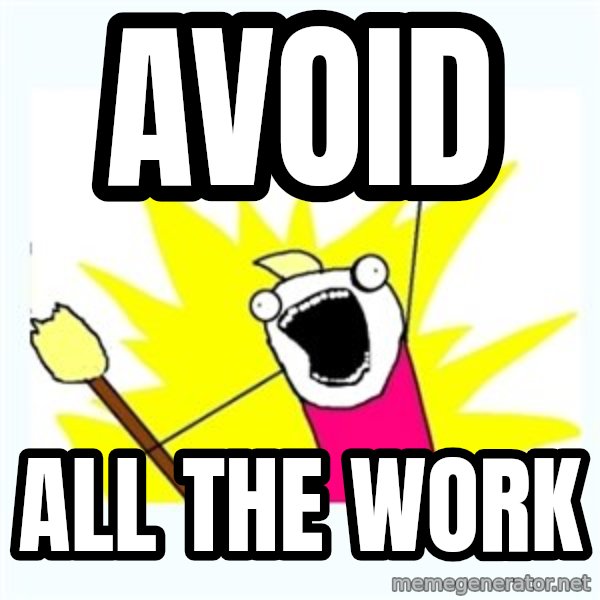 X ALL THE THINGS meme: avoid / all the work