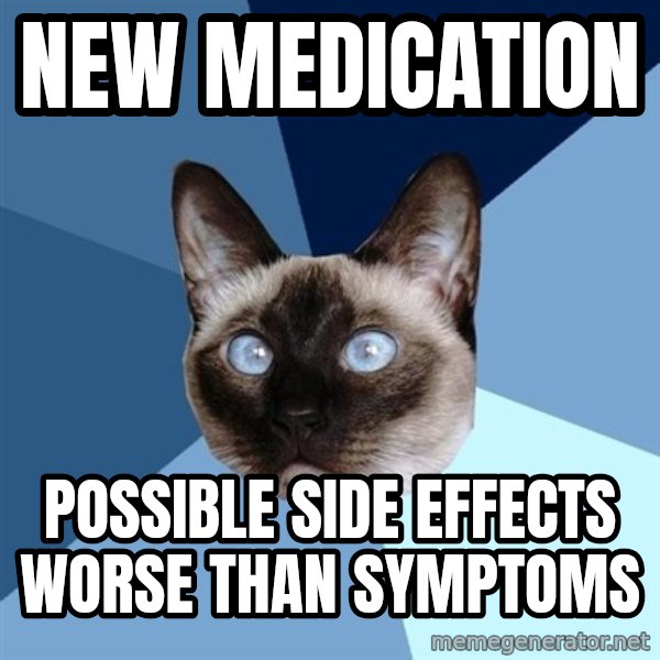 Chronic Illness Cat meme: new medication / possible side effects worse than symptoms