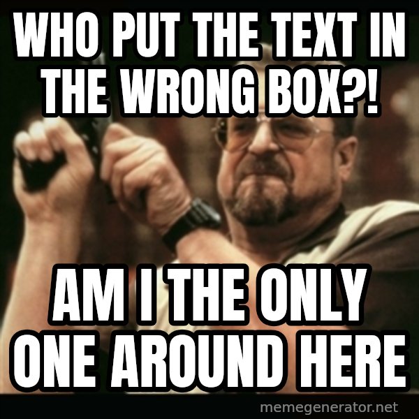am i the only one around here meme: who put the text in the wrong box?! / am i the only one around here