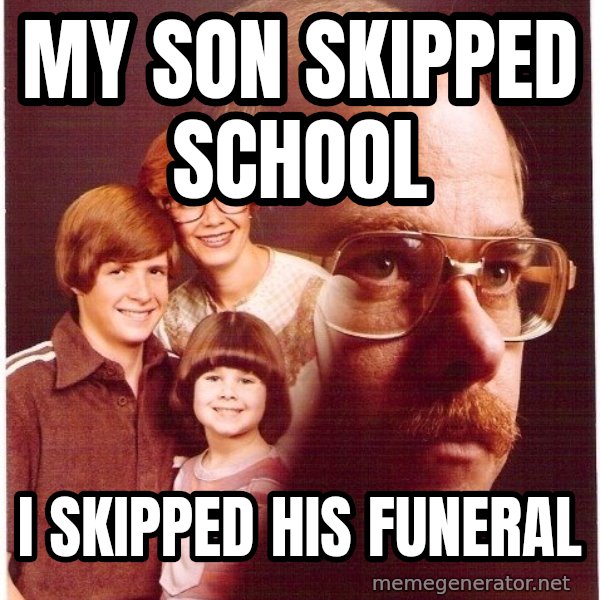 Vengeance Dad meme: My son skipped school / i skipped his funeral