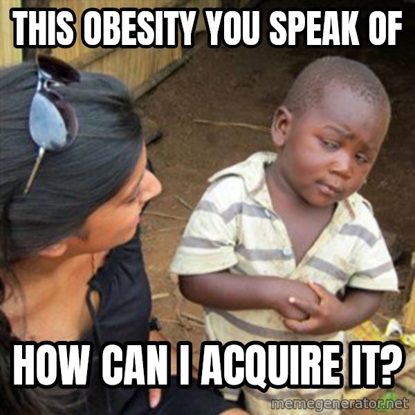 Skeptical 3rd World Kid meme: this obesity you speak of / HOW CAN I ACQUIRE it?
