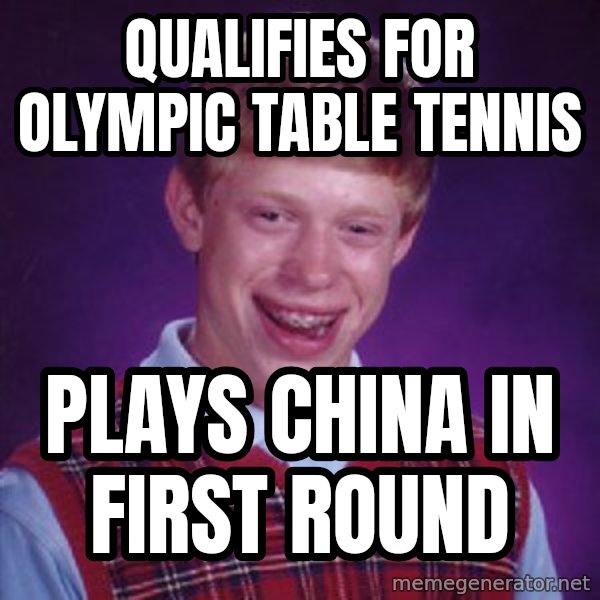 Bad Luck Brian meme: Qualifies for olympic table tennis / plays china in first round
