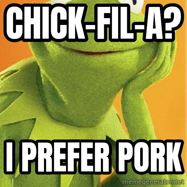 Kermit the frog meme: chick-fil-a? / i prefer pork