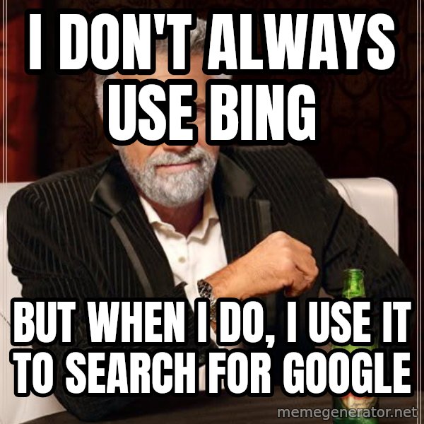The Most Interesting Man In The World meme: i don't always use bing / but when i do, i use it to search for google