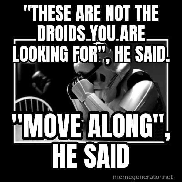 Sad Trooper meme: "these are not the droids you are looking for", he said. / "move along", he said