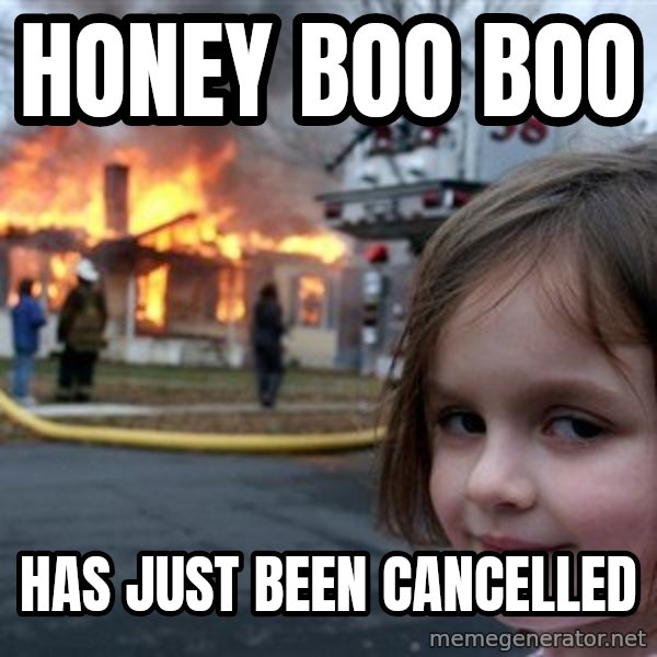 Disaster Girl meme: honey boo boo / has just been cancelled