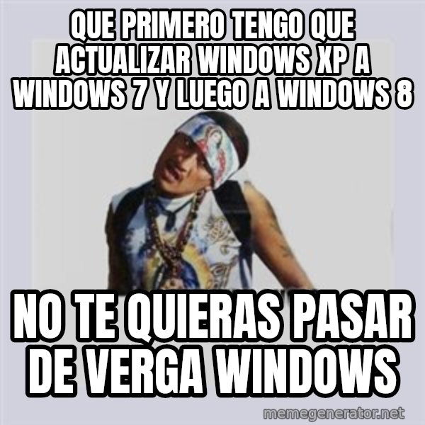 san juan cholo meme: que primero tengo que actualizar windows xp a windows 7 y luego a windows 8 / no te quieras pasar de verga windows