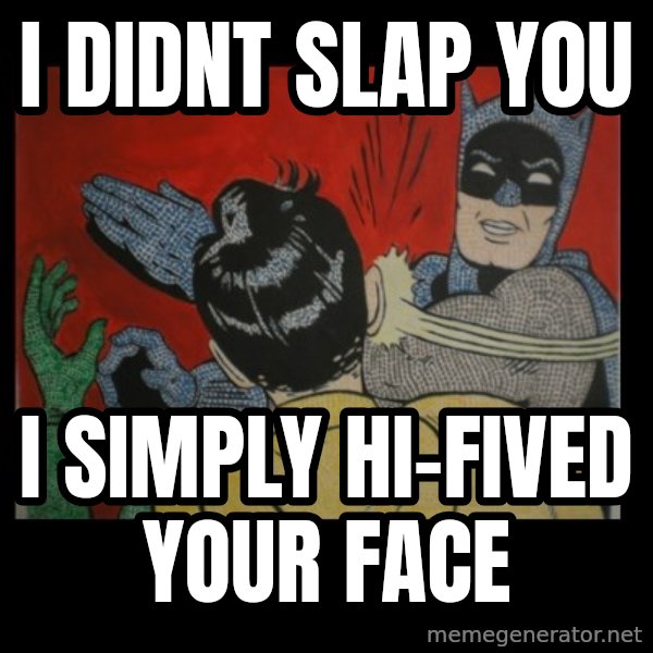 batman slap robin meme: I DIDNT SLAP YOU / I SIMPLY HI-FIVED YOUR FACE