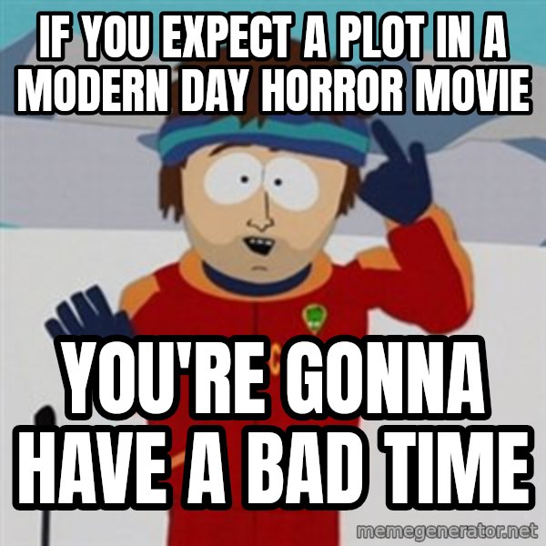 SouthPark Bad Time meme meme: If you expect a plot in a modern day horror movie / you're gonna have a bad time