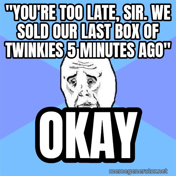 Okay Guy meme: "you're too late, sir. we sold our last box of twinkies 5 minutes ago" / okay