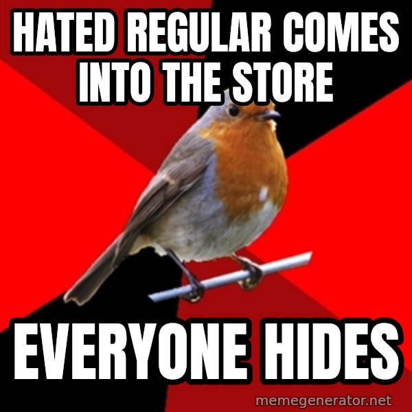 Retail Robin meme: hated regular comes into the store / everyone hides