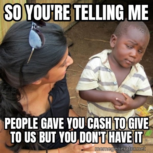 So You're Telling me meme: so you're telling me / people gave you cash to give to us but you don't have it