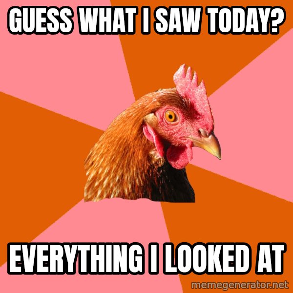 Anti Joke Chicken meme: guess what i saw today? / everything i looked at