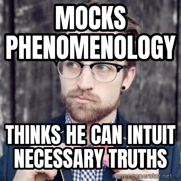 Scumbag Analytic Philosopher meme: mocks phenomenology / thinks he can intuit necessary truths