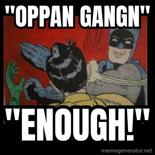 batman slap robin meme: "OPPAN GANGN" / "ENOUGH!"
