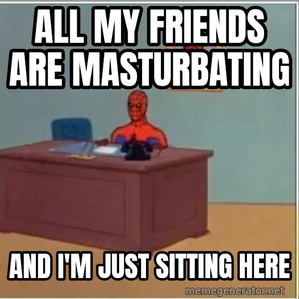 Spiderman Desk meme: All my friends are masturbating / and i'm just sitting here