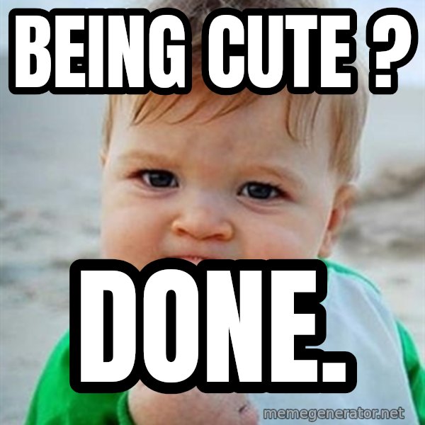 Victory Baby meme: being cute ? / done.
