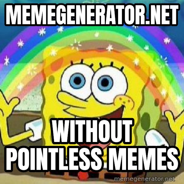 Imagination meme: memegenerator.net / without pointless memes