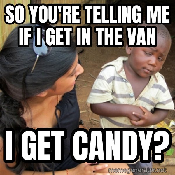 So You're Telling me meme: so you're telling me if i get in the van / i get candy?
