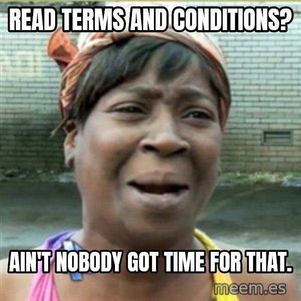 Ain't Nobody got time fo that meme: Read terms and conditions? / ain't nobody got time for that.