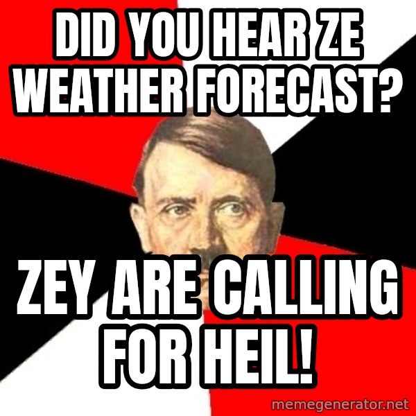 Advice Hitler meme: Did you hear ze weather forecast? / Zey are calling for HEIL!