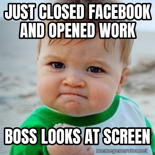 Victory Baby meme: Just closed Facebook and opened work / Boss looks at screen