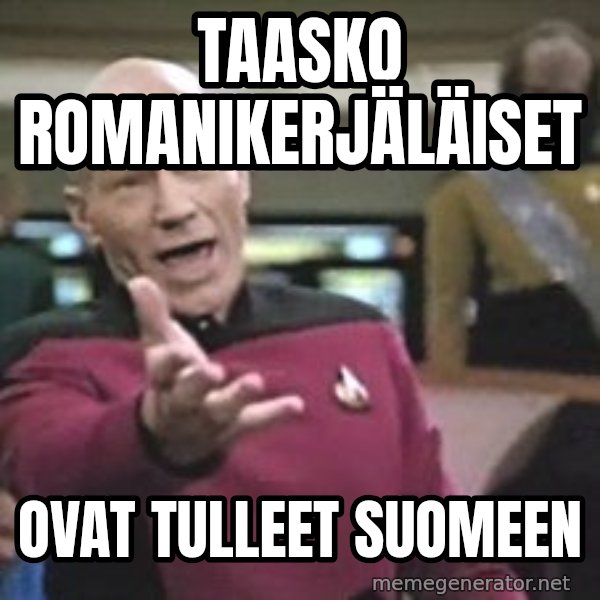 Captain Picard meme: Taasko   Romanikerjäläiset / ovat  tulleet  Suomeen