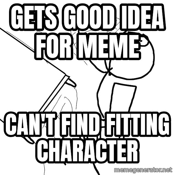 Desk Flip Rage Guy meme: gets good idea for meme / can't find fitting character