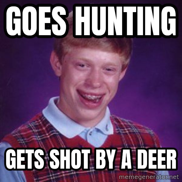 Bad Luck Brian meme: goes hunting / gets shot by a deer
