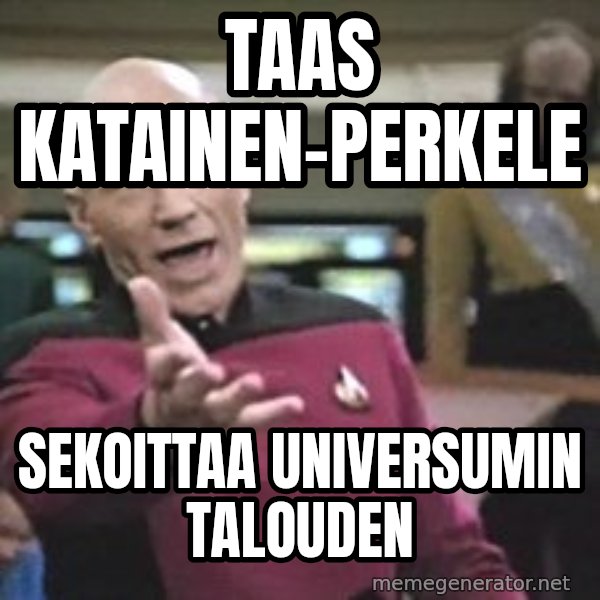 Captain Picard meme: Taas   Katainen-Perkele / sekoittaa    universumin    talouden
