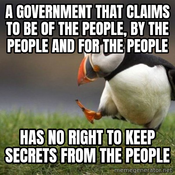 Unpopular Opinion Puffin meme: a government that claims to be of the people, by the people and for the people / has no right to keep secrets from the people
