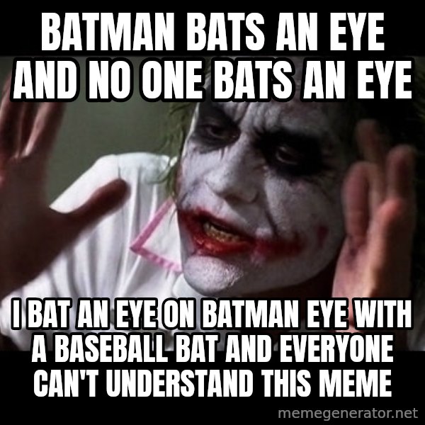 joker mind loss meme: batman bats an eye and no one bats an eye / i bat an eye on batman eye with a baseball bat and everyone can't understand this meme