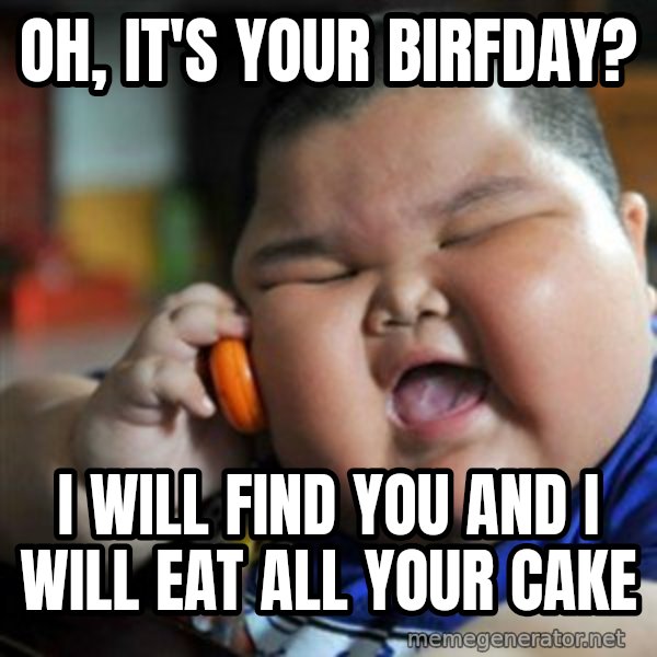 fat chinese kid meme: oh, it's your birfday? / i will find you and i will eat all your cake