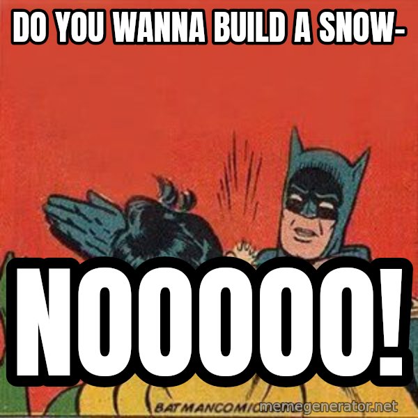 batman slap robin meme: Do You Wanna Build a snow- / Nooooo!