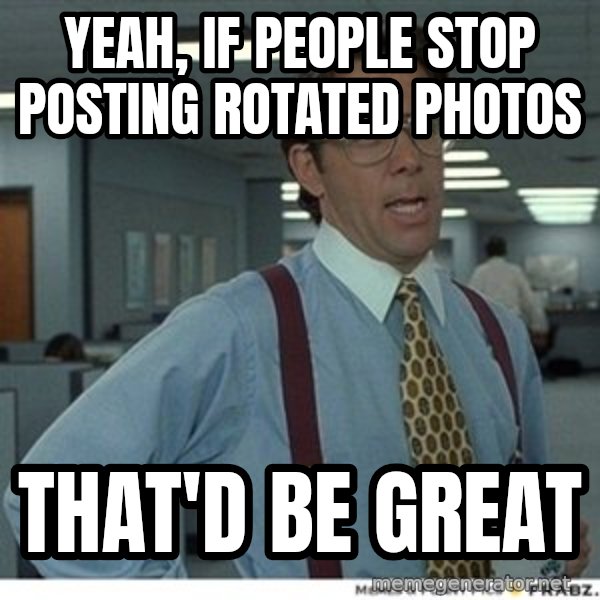 Office Space That Would Be Great meme: yeah, if people stop posting rotated photos / that'd be great