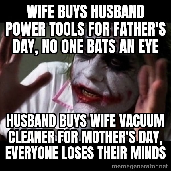 joker mind loss meme: wife buys husband power tools for father's day, no one bats an eye / husband buys wife vacuum cleaner for mother's day, everyone loses their minds