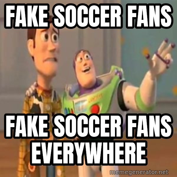 X, X Everywhere  meme: Fake soccer fans / Fake soccer Fans everywhere