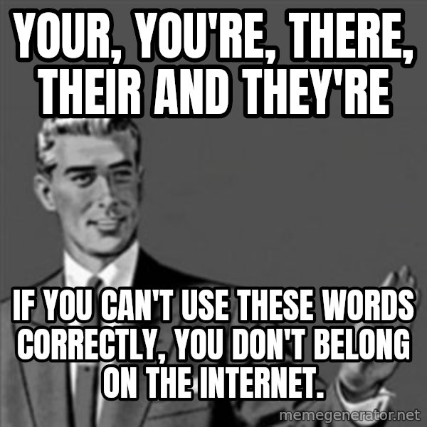Correction Guy meme: Your, you're, there, their and they're / If you can't use these words correctly, you don't belong on the internet.