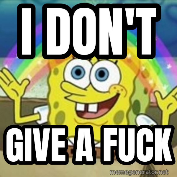Spongebob meme: I DON'T / GIVE A FUCK