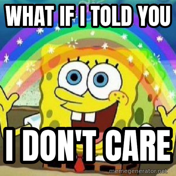 Imagination meme: What if I told you / I don't care