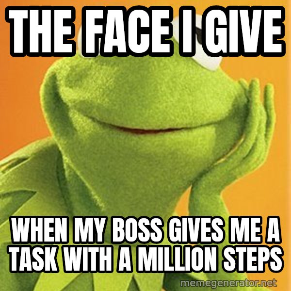 Kermit the frog meme: The Face I Give / When my boss gives me a task with a million steps