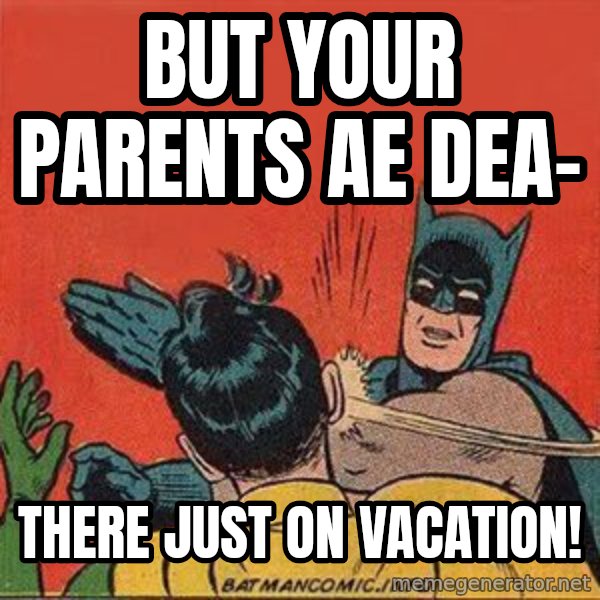 batman slap robin meme: But your parents ae dea- / there just on vacation!