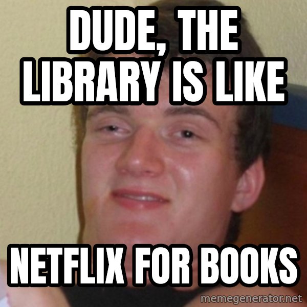 Stoner Stanley meme: Dude, the library is like / Netflix for books