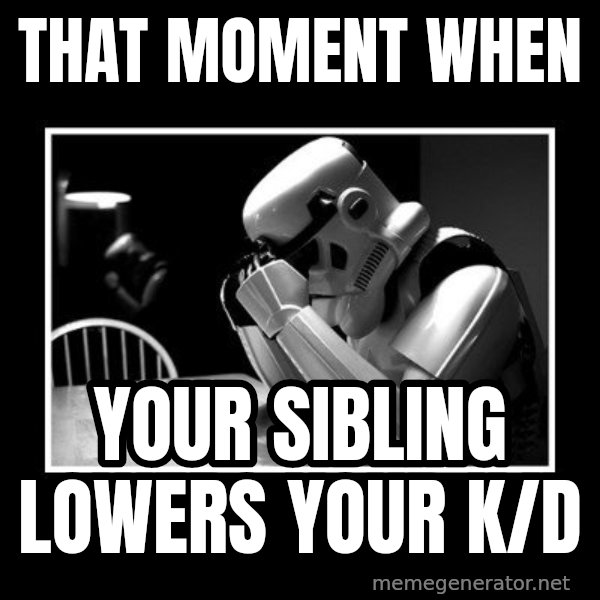 Sad Trooper meme: that moment when / your sibling lowers your k/d