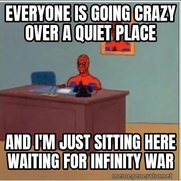 Spiderman Desk meme: everyone is going crazy over a quiet place / and i'm just sitting here waiting for infinity war