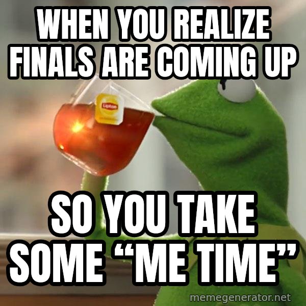 Kermit The Frog Drinking Tea meme: When you realize finals are coming up / So you take some “me time”